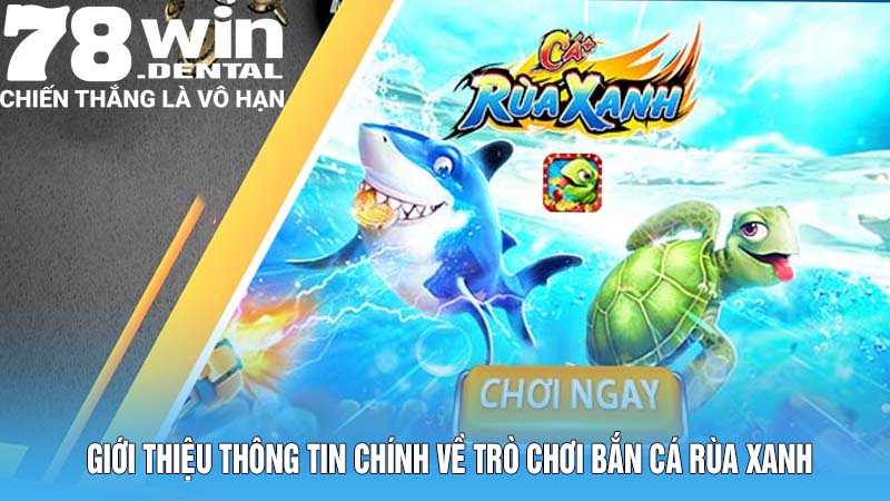 Giới thiệu thông tin chính về trò chơi bắn cá rùa xanh