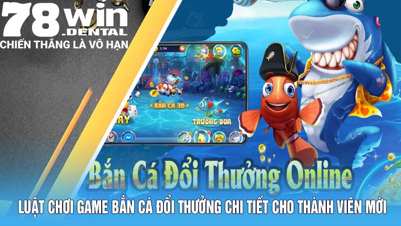 Luật chơi game bắn cá đổi thưởng chi tiết cho thành viên mới